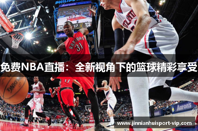 免费NBA直播：全新视角下的篮球精彩享受