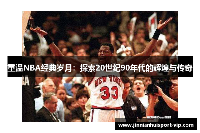 重温NBA经典岁月：探索20世纪90年代的辉煌与传奇